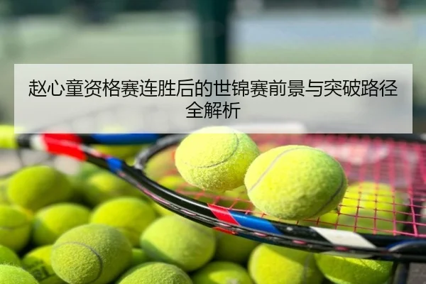 赵心童资格赛连胜后的世锦赛前景与突破路径全解析